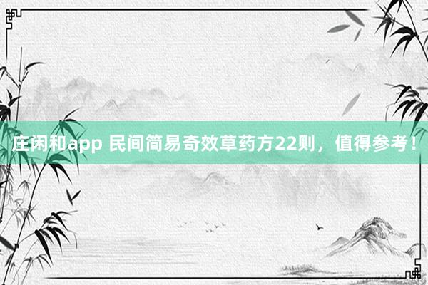 庄闲和app 民间简易奇效草药方22则，值得参考！
