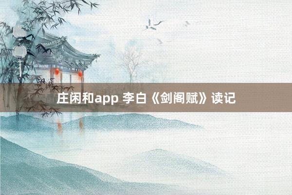 庄闲和app 李白《剑阁赋》读记