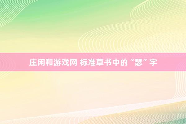 庄闲和游戏网 标准草书中的“瑟”字