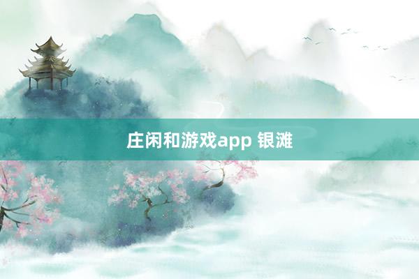 庄闲和游戏app 银滩