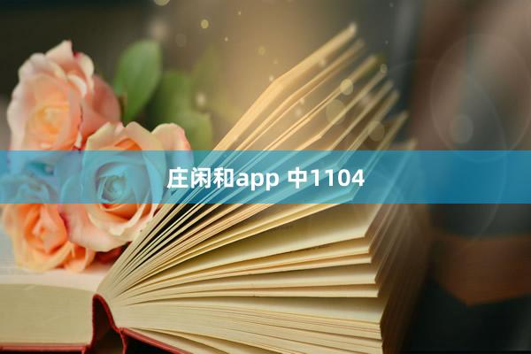 庄闲和app 中1104