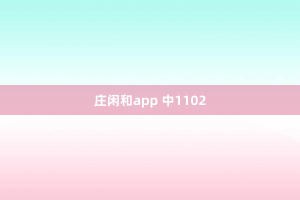庄闲和app 中1102