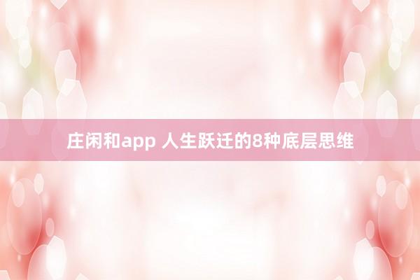 庄闲和app 人生跃迁的8种底层思维