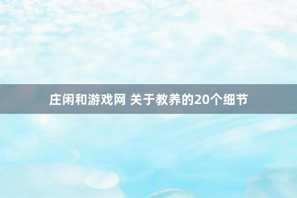 庄闲和游戏网 关于教养的20个细节