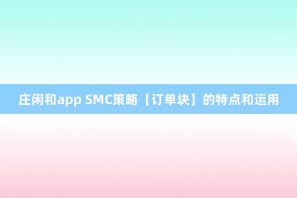 庄闲和app SMC策略【订单块】的特点和运用