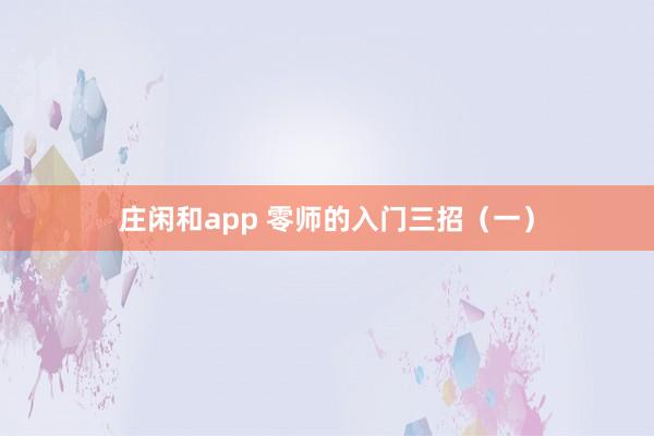 庄闲和app 零师的入门三招（一）