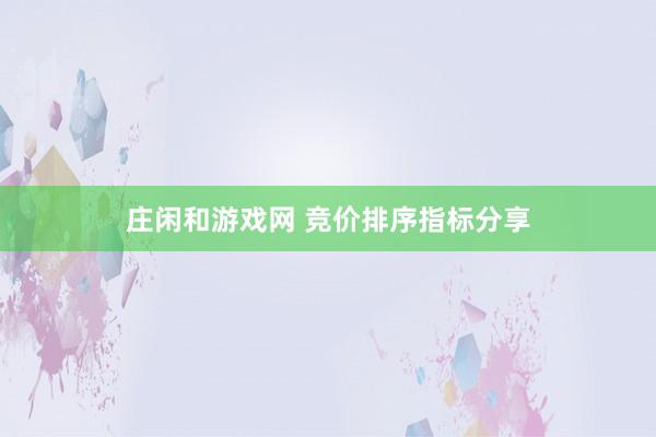 庄闲和游戏网 竞价排序指标分享