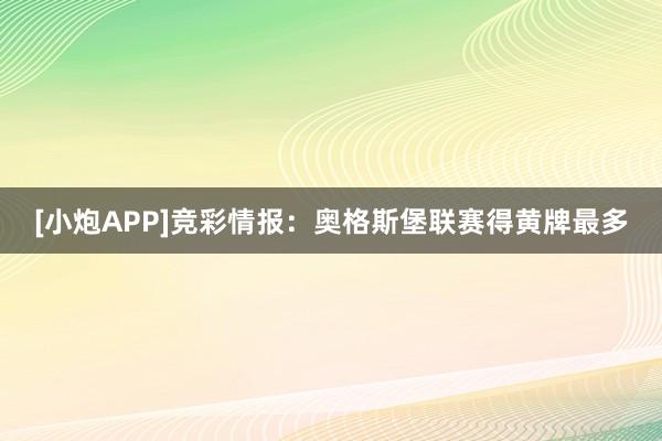 [小炮APP]竞彩情报：奥格斯堡联赛得黄牌最多