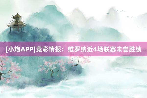 [小炮APP]竞彩情报：维罗纳近4场联赛未尝胜绩