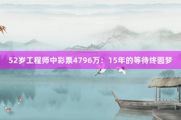 52岁工程师中彩票4796万：15年的等待终圆梦