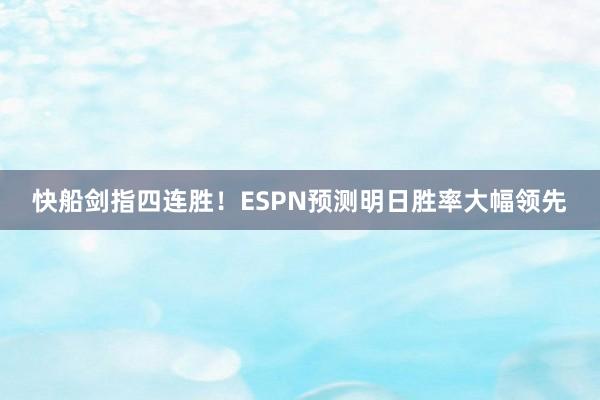 快船剑指四连胜！ESPN预测明日胜率大幅领先