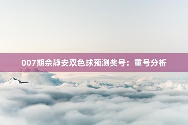 007期佘静安双色球预测奖号：重号分析