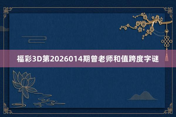 福彩3D第2026014期曾老师和值跨度字谜