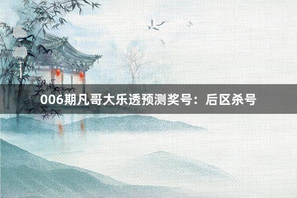 006期凡哥大乐透预测奖号：后区杀号