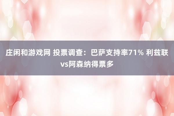 庄闲和游戏网 投票调查：巴萨支持率71% 利兹联vs阿森纳得票多