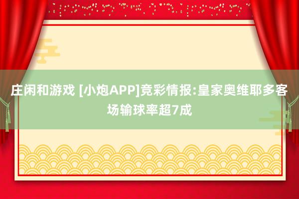 庄闲和游戏 [小炮APP]竞彩情报:皇家奥维耶多客场输球率超7成
